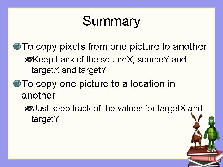 Summary To copy pixels from one picture to another Keep track of the source.