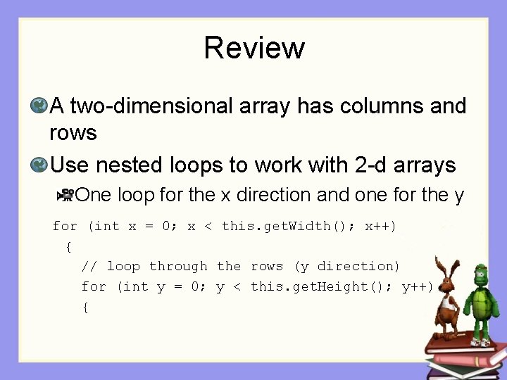 Review A two-dimensional array has columns and rows Use nested loops to work with