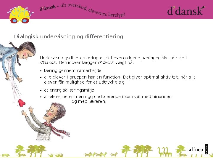 Dialogisk undervisning og differentiering Undervisningsdifferentiering er det overordnede pædagogiske princip i d’dansk. Derudover lægger