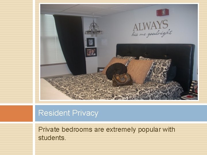 Resident Privacy Private bedrooms are extremely popular with students. 