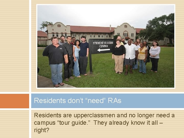 Residents don’t “need” RAs Residents are upperclassmen and no longer need a campus “tour