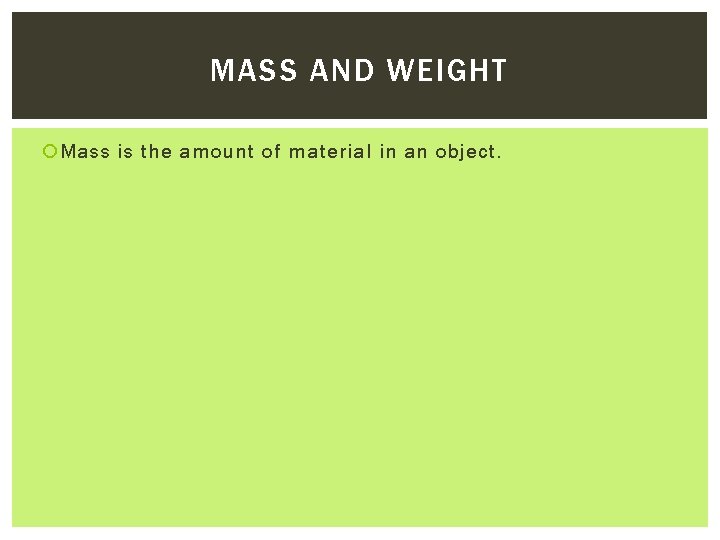 MASS AND WEIGHT Mass is the amount of material in an object. 