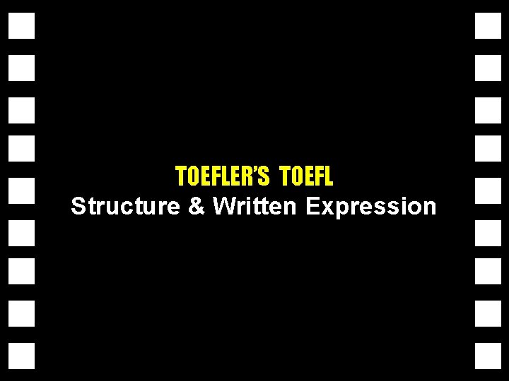 Structure & Written Expression TOEFLER’S TOEFL TOEFLER’S TOEFL TOEFLER’S TOEFL TOEFLER’S TOEFL TOEFLER’S TOEFL
