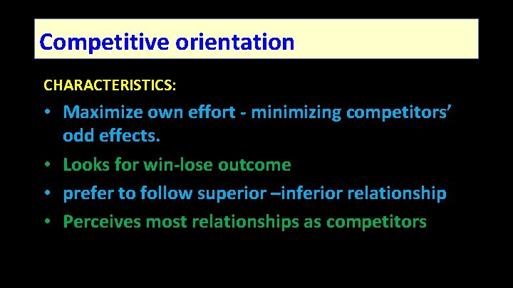 Competitive orientation CHARACTERISTICS: • Maximize own effort - minimizing competitors’ odd effects. • Looks