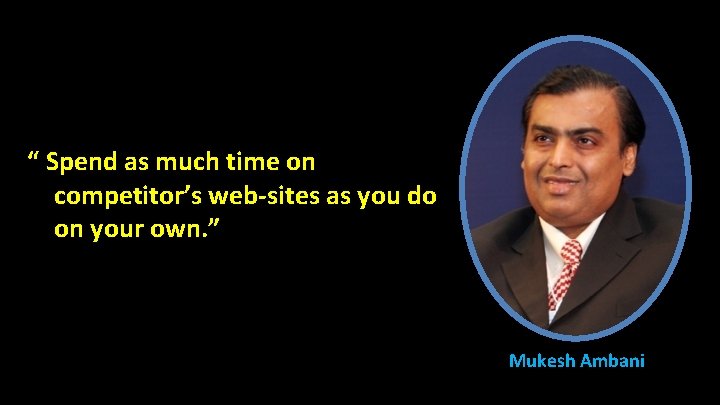“ Spend as much time on competitor’s web-sites as you do on your own.