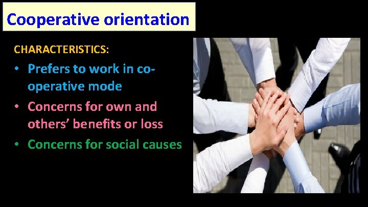 Cooperative orientation CHARACTERISTICS: • Prefers to work in cooperative mode • Concerns for own
