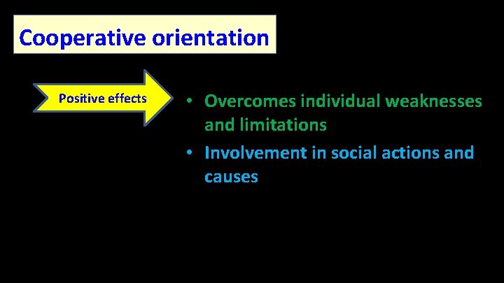 Cooperative orientation Positive effects • Overcomes individual weaknesses and limitations • Involvement in social