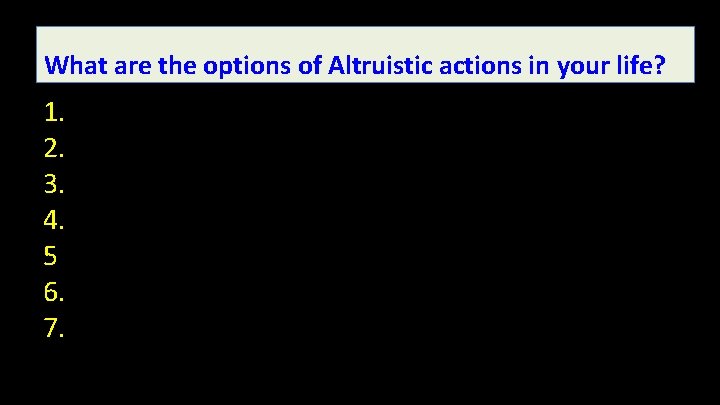 What are the options of Altruistic actions in your life? 1. 2. 3. 4.