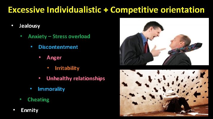 Excessive Individualistic + Competitive orientation • Jealousy • Anxiety – Stress overload • Discontentment
