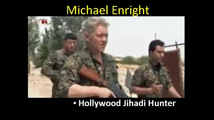 Michael Enright ▪ Hollywood Jihadi Hunter 