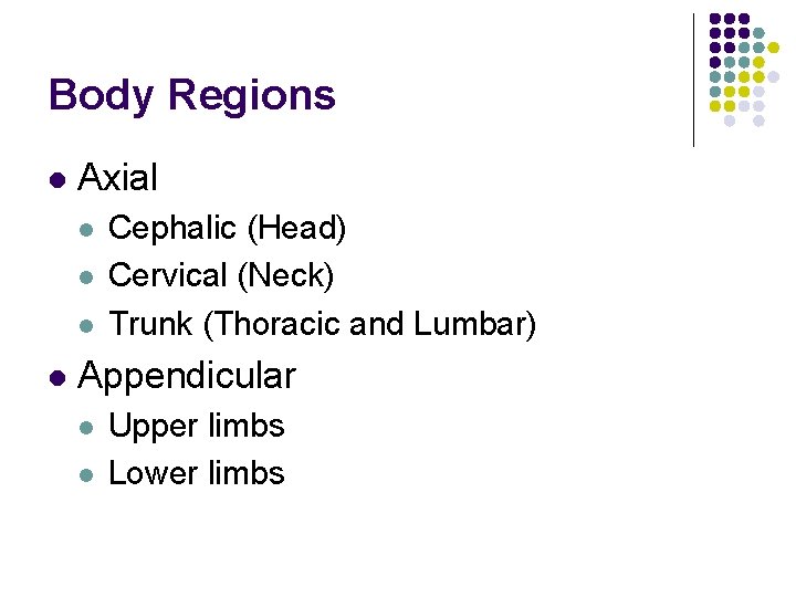 Body Regions l Axial l l Cephalic (Head) Cervical (Neck) Trunk (Thoracic and Lumbar)