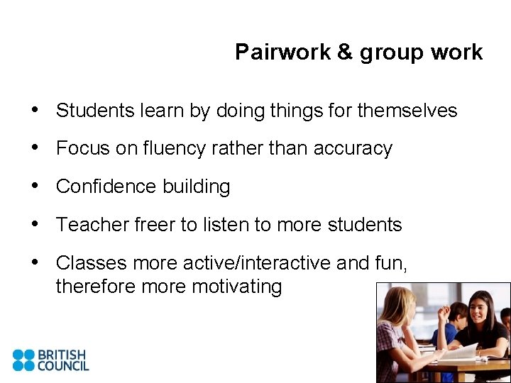 Pairwork & group work • Students learn by doing things for themselves • Focus