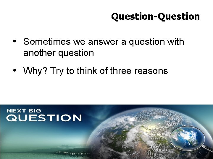 Question-Question • Sometimes we answer a question with another question • Why? Try to