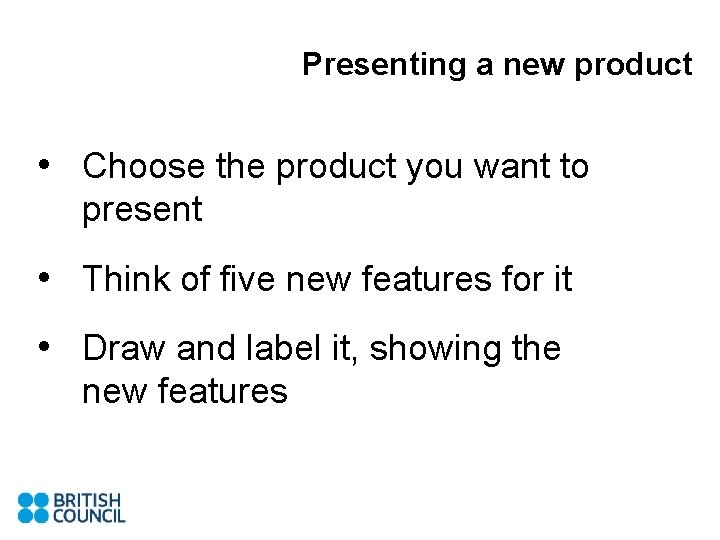 Presenting a new product • Choose the product you want to present • Think