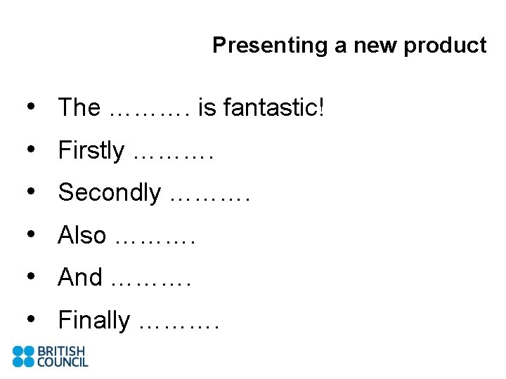 Presenting a new product • The ………. is fantastic! • Firstly ………. • Secondly