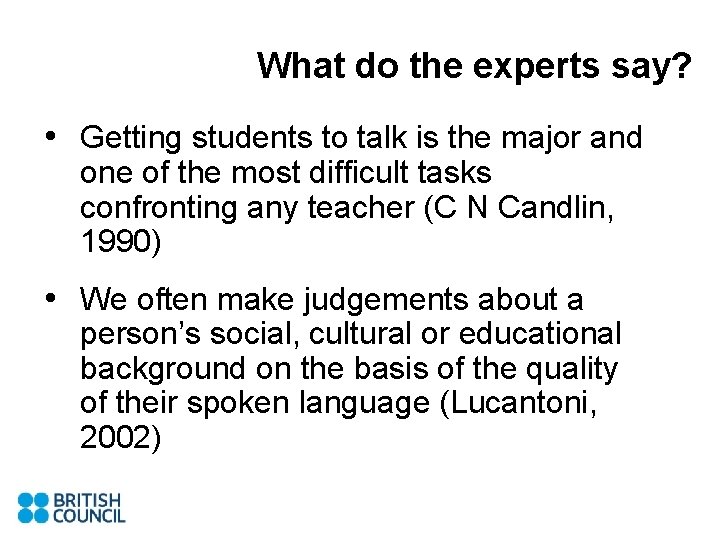 What do the experts say? • Getting students to talk is the major and