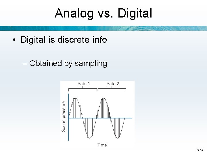 Analog vs. Digital • Digital is discrete info – Obtained by sampling 8 -12