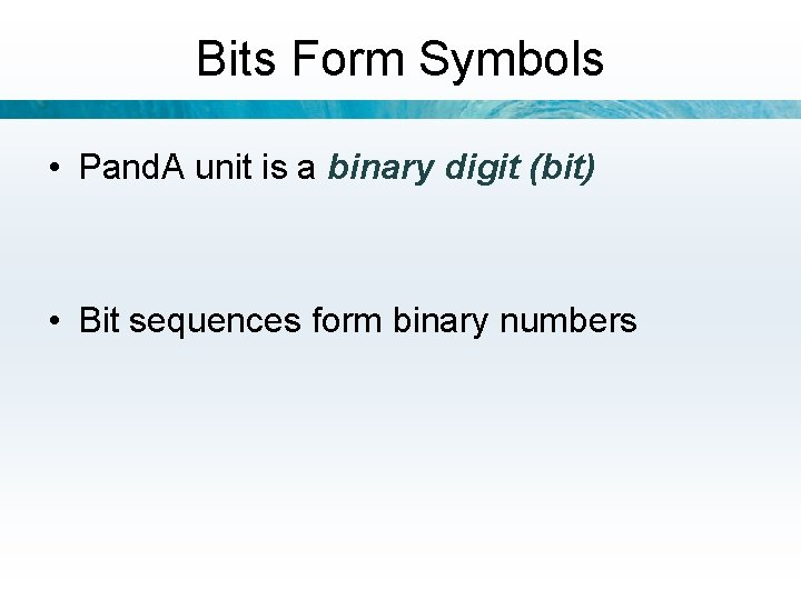 Bits Form Symbols • Pand. A unit is a binary digit (bit) • Bit
