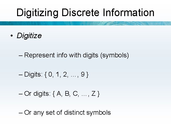 Digitizing Discrete Information • Digitize – Represent info with digits (symbols) – Digits: {