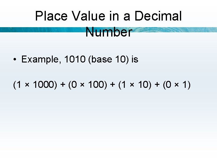 Place Value in a Decimal Number • Example, 1010 (base 10) is (1 ×