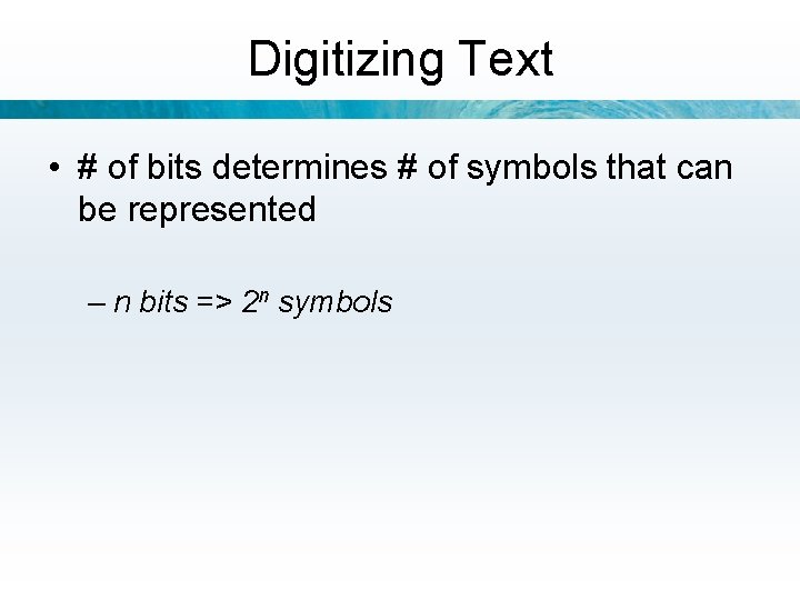 Digitizing Text • # of bits determines # of symbols that can be represented