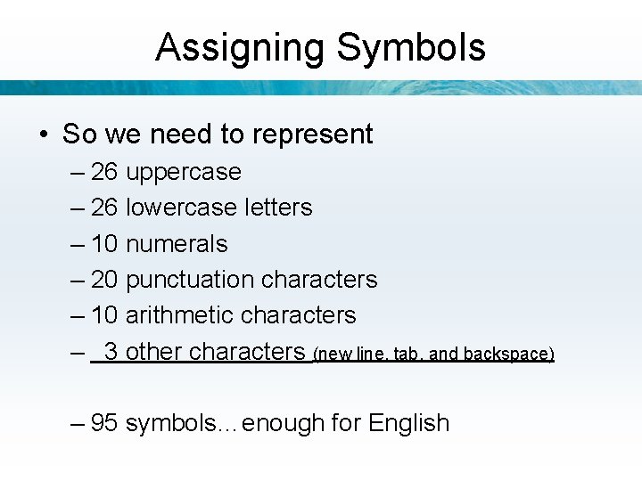 Assigning Symbols • So we need to represent – 26 uppercase – 26 lowercase