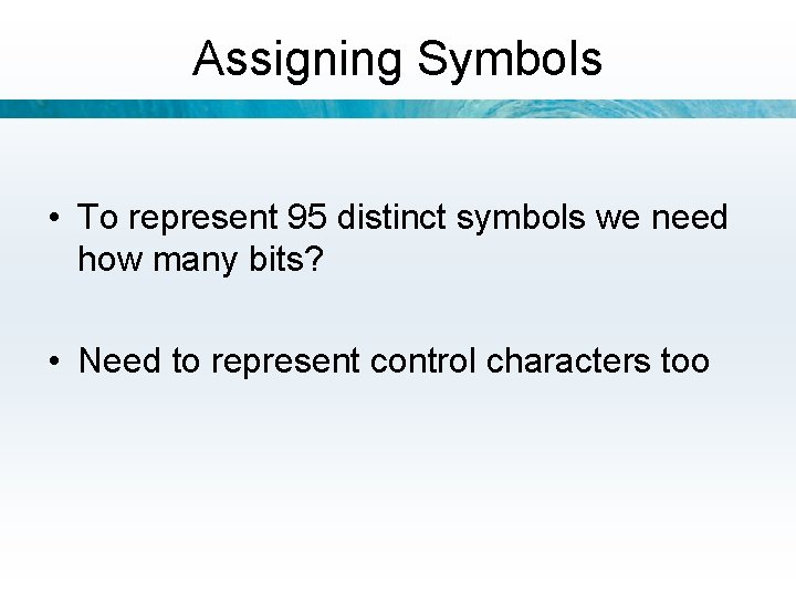 Assigning Symbols • To represent 95 distinct symbols we need how many bits? •