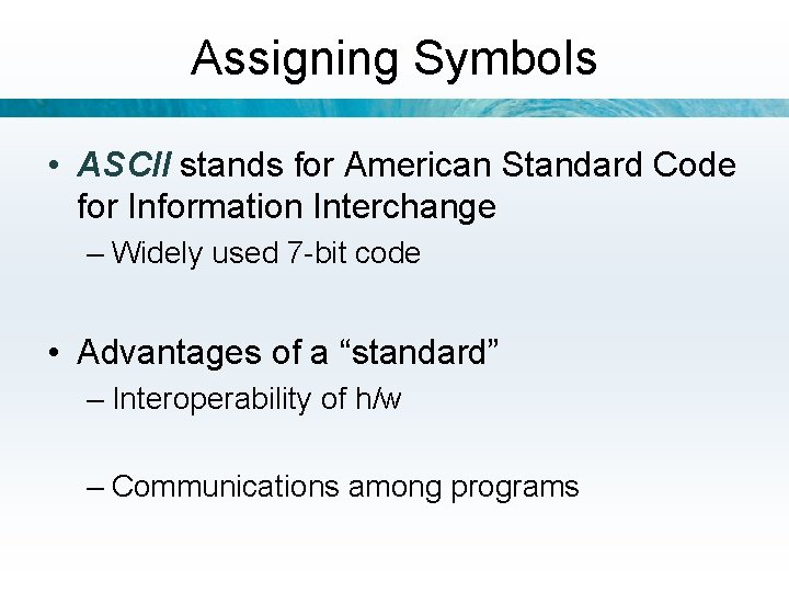 Assigning Symbols • ASCII stands for American Standard Code for Information Interchange – Widely
