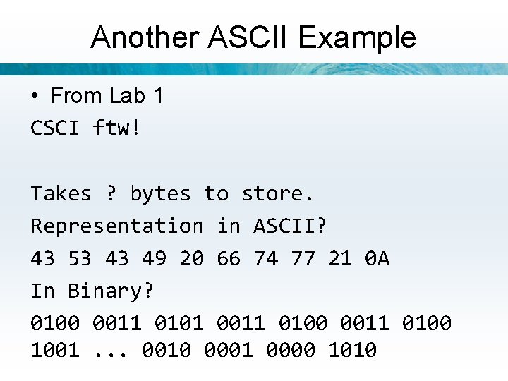 Another ASCII Example • From Lab 1 CSCI ftw! Takes ? bytes to store.