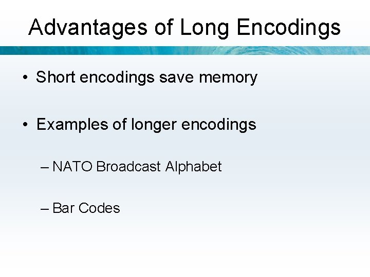 Advantages of Long Encodings • Short encodings save memory • Examples of longer encodings