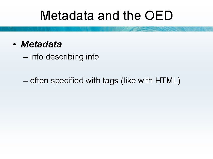 Metadata and the OED • Metadata – info describing info – often specified with