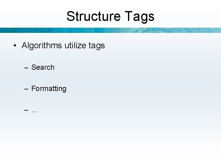 Structure Tags • Algorithms utilize tags – Search – Formatting –… 