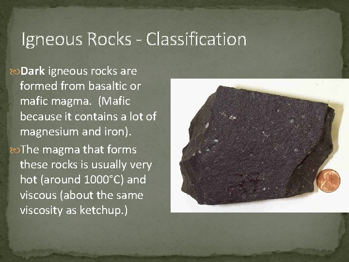 Igneous Rocks - Classification Dark igneous rocks are formed from basaltic or mafic magma.