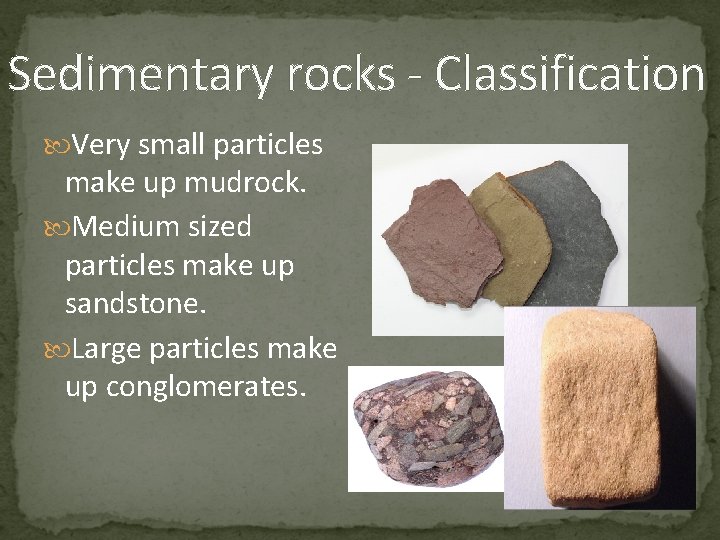 Sedimentary rocks - Classification Very small particles make up mudrock. Medium sized particles make