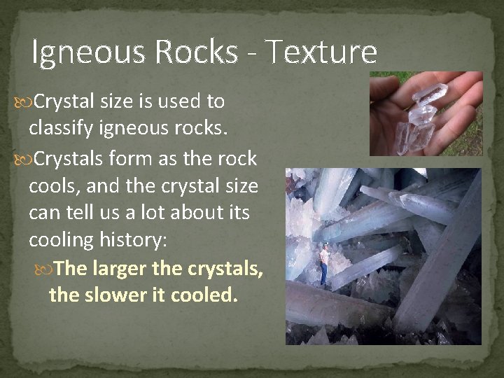 Igneous Rocks - Texture Crystal size is used to classify igneous rocks. Crystals form