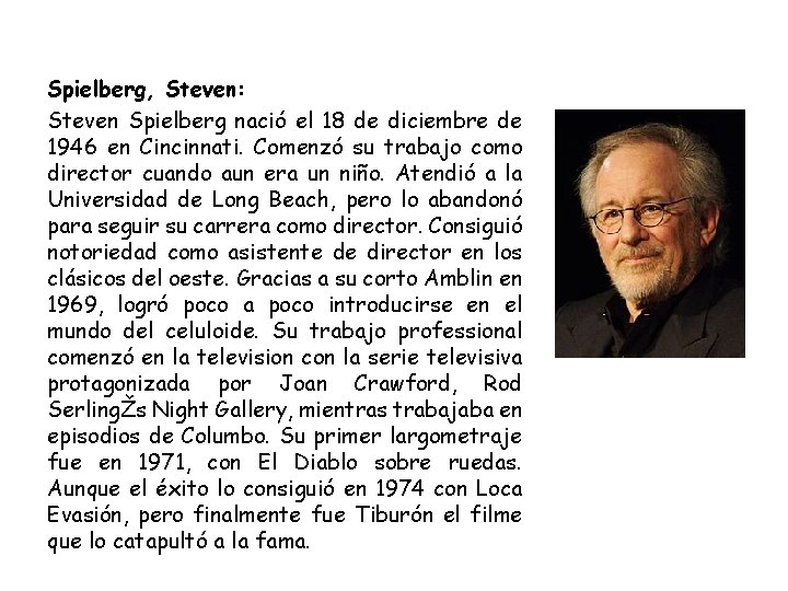 Spielberg, Steven: Steven Spielberg nació el 18 de diciembre de 1946 en Cincinnati. Comenzó