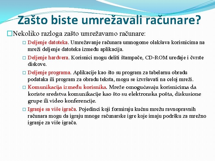 Zašto biste umrežavali računare? �Nekoliko razloga zašto umrežavamo računare: Deljenje datoteka. Umrežavanje računara umnogome