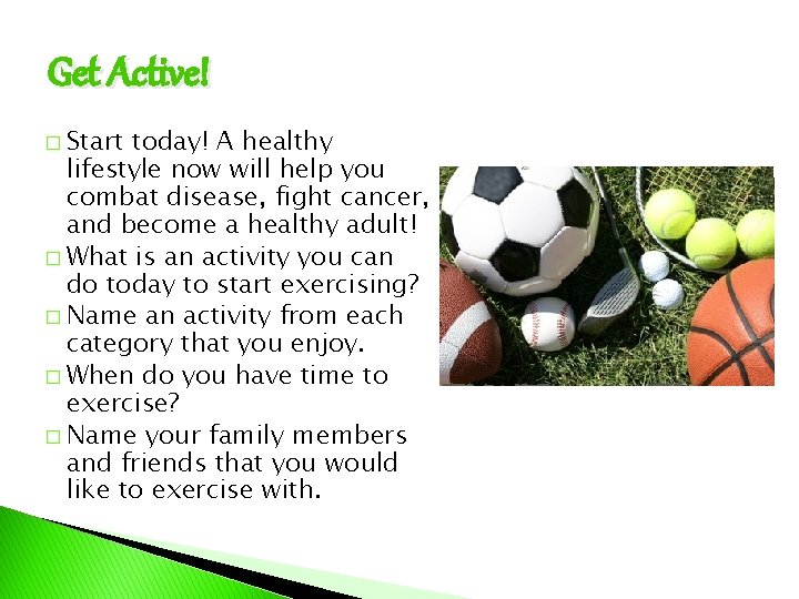 Get Active! � Start today! A healthy lifestyle now will help you combat disease,