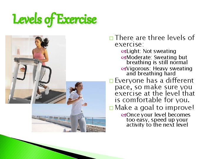 Levels of Exercise � There are three levels of exercise: Light: Not sweating Moderate: