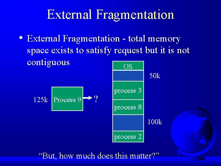 External Fragmentation • External Fragmentation - total memory space exists to satisfy request but