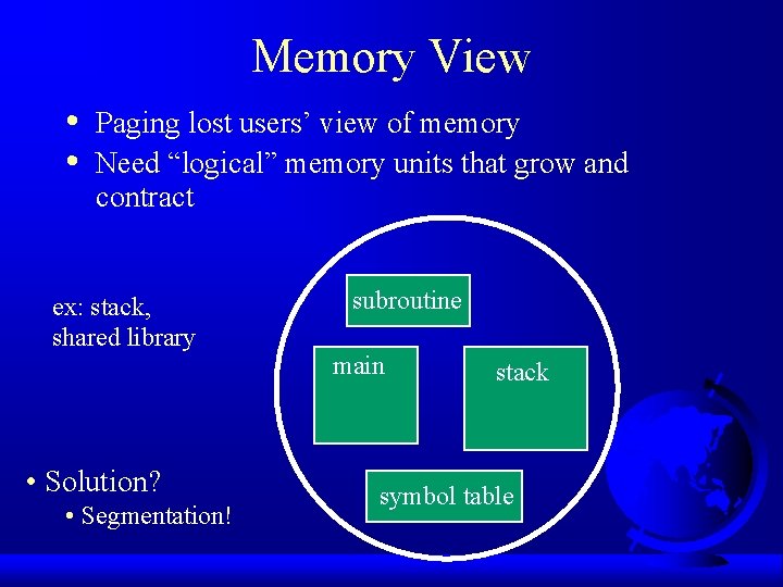 Memory View • • Paging lost users’ view of memory Need “logical” memory units