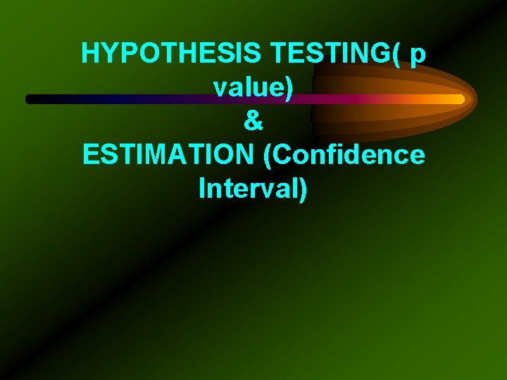 HYPOTHESIS TESTING( p value) & ESTIMATION (Confidence Interval) 