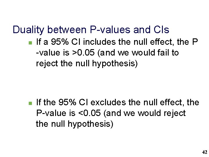 Duality between P-values and CIs n n If a 95% CI includes the null