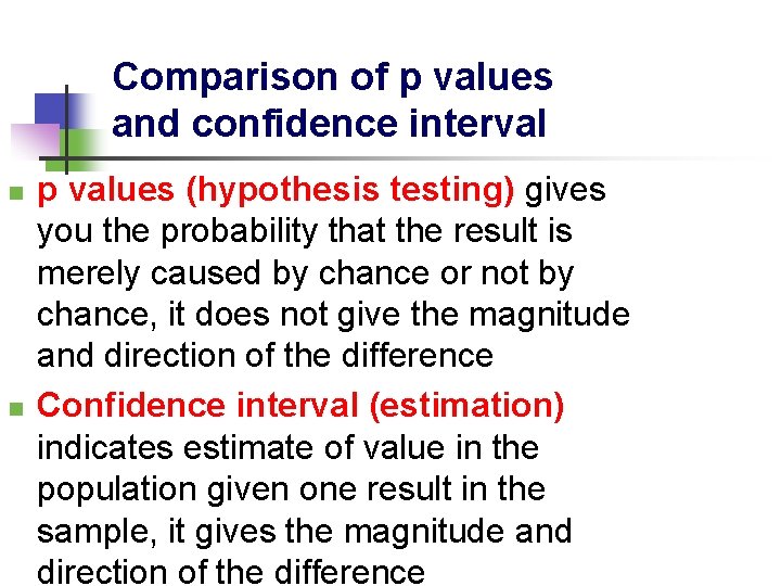 Comparison of p values and confidence interval n n p values (hypothesis testing) gives