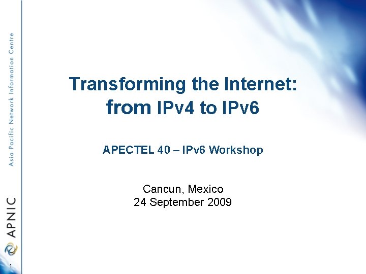 Transforming the Internet: from IPv 4 to IPv 6 APECTEL 40 – IPv 6