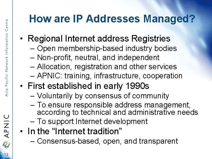 How are IP Addresses Managed? • Regional Internet address Registries – Open membership-based industry