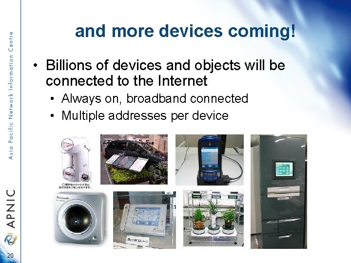 and more devices coming! • Billions of devices and objects will be connected to