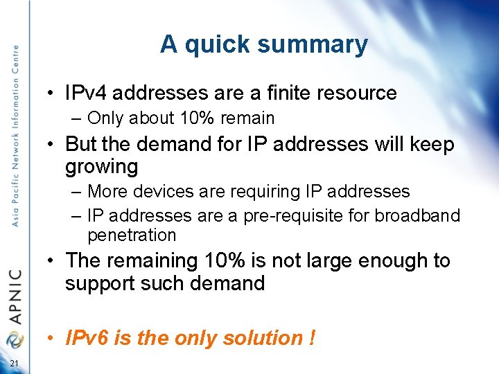 A quick summary • IPv 4 addresses are a finite resource – Only about