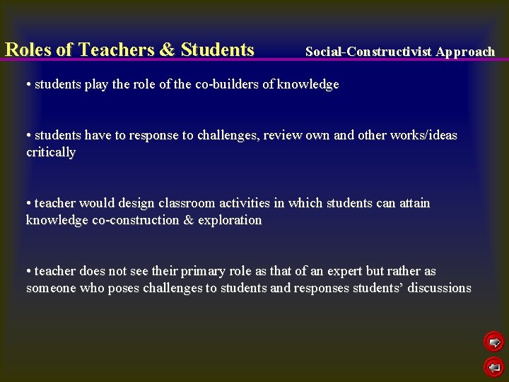 Roles of Teachers & Students Social-Constructivist Approach • students play the role of the