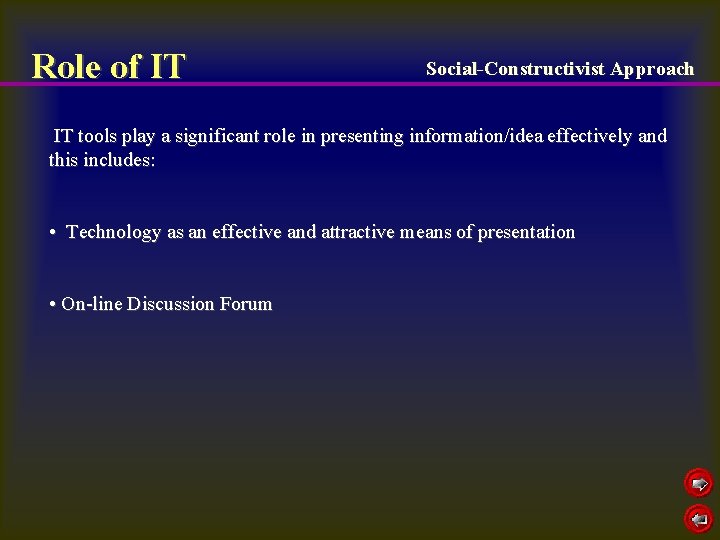 Role of IT Social-Constructivist Approach IT tools play a significant role in presenting information/idea